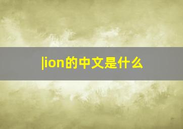 |ion的中文是什么